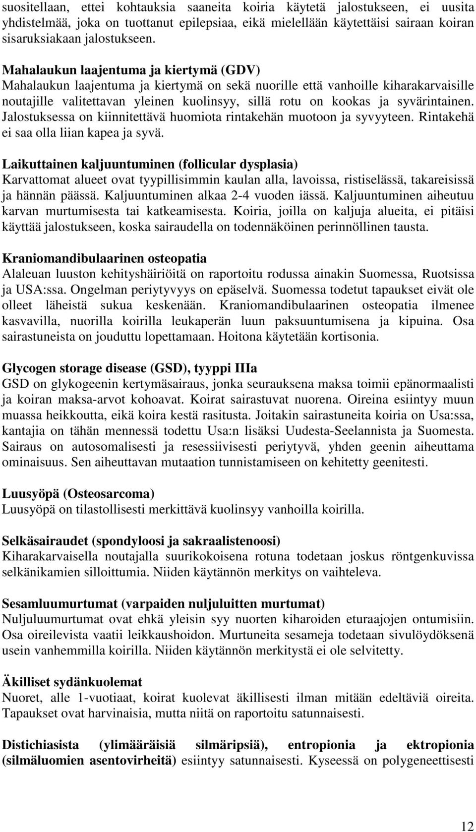 syvärintainen. Jalostuksessa on kiinnitettävä huomiota rintakehän muotoon ja syvyyteen. Rintakehä ei saa olla liian kapea ja syvä.