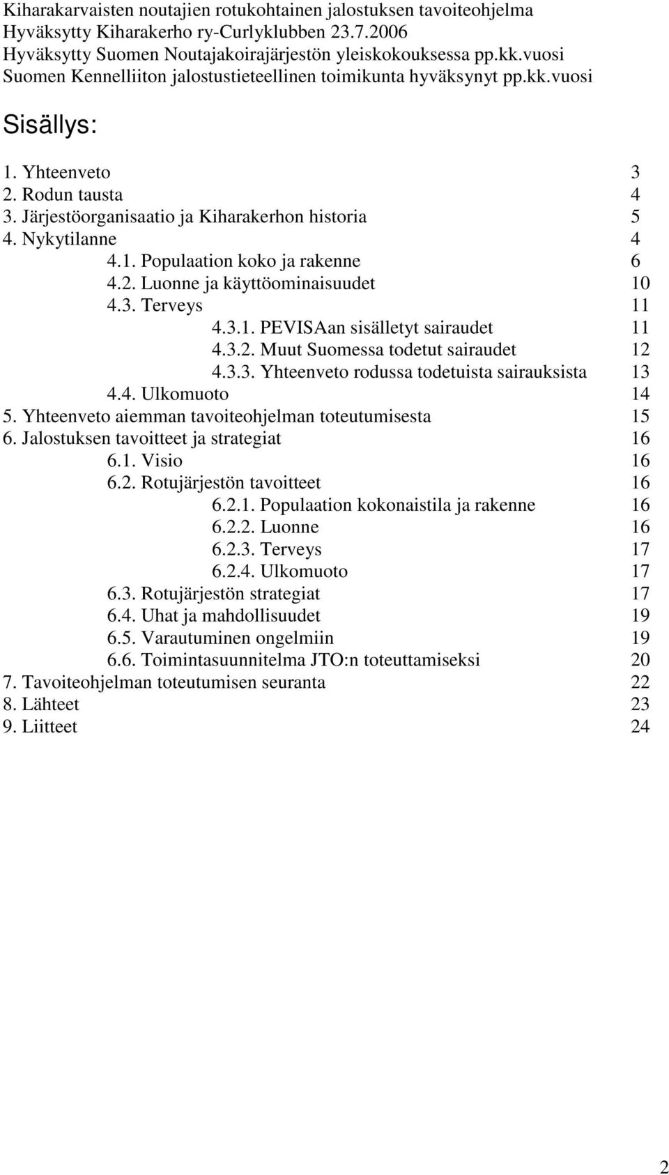 2. Luonne ja käyttöominaisuudet 10 4.3. Terveys 11 4.3.1. PEVISAan sisälletyt sairaudet 11 4.3.2. Muut Suomessa todetut sairaudet 12 4.3.3. Yhteenveto rodussa todetuista sairauksista 13 4.4. Ulkomuoto 14 5.