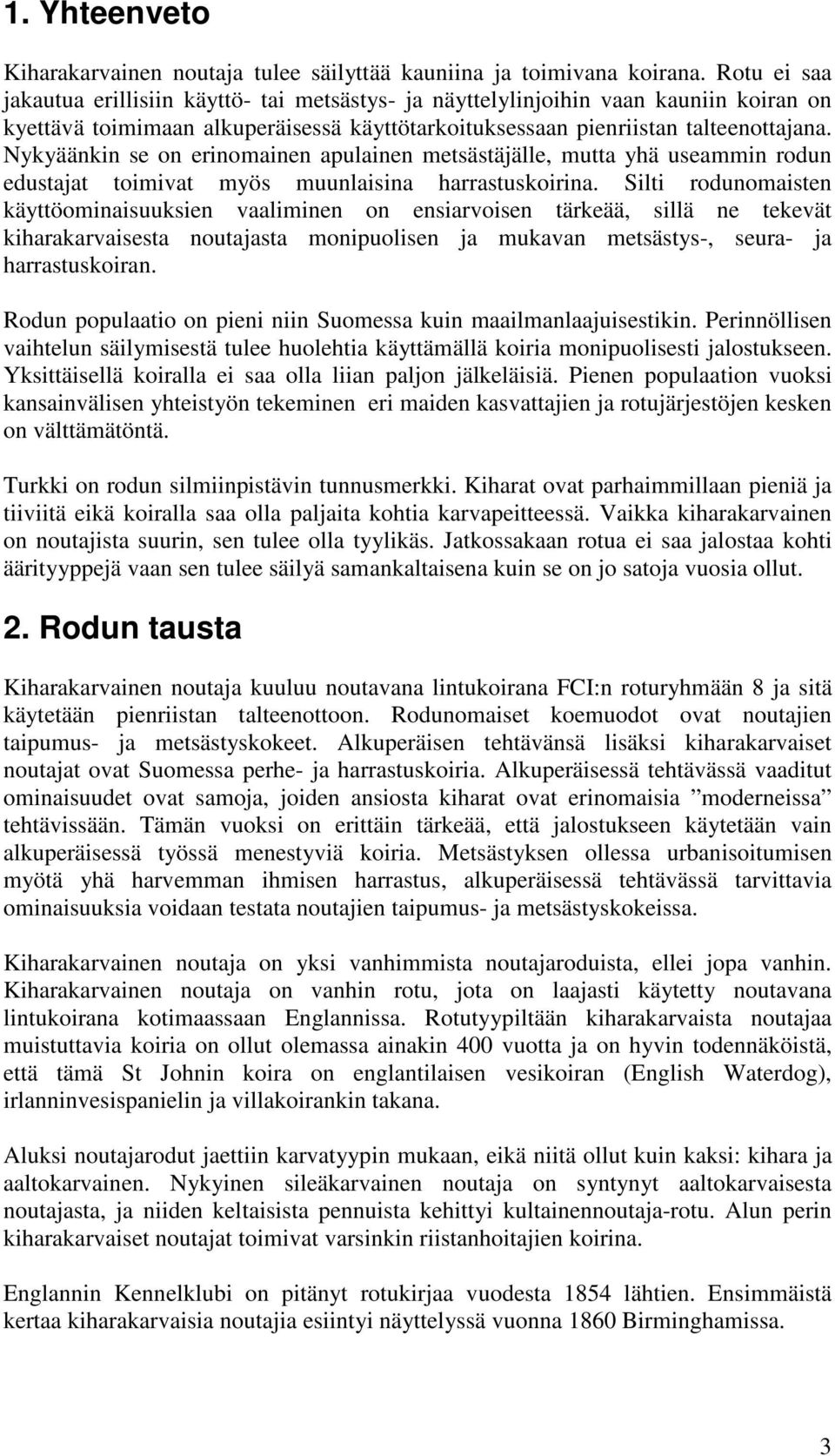 Nykyäänkin se on erinomainen apulainen metsästäjälle, mutta yhä useammin rodun edustajat toimivat myös muunlaisina harrastuskoirina.