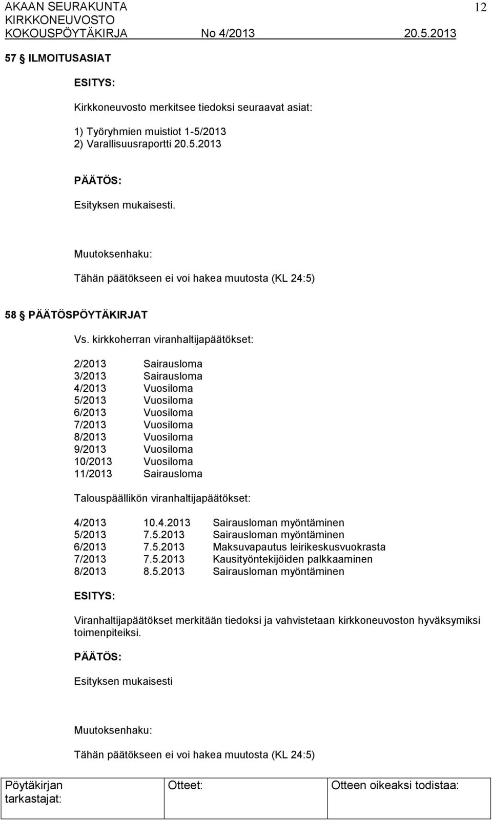 11/2013 Sairausloma Talouspäällikön viranhaltijapäätökset: 4/2013 10.4.2013 Sairausloman myöntäminen 5/2013 7.5.2013 Sairausloman myöntäminen 6/2013 7.5.2013 Maksuvapautus leirikeskusvuokrasta 7/2013 7.