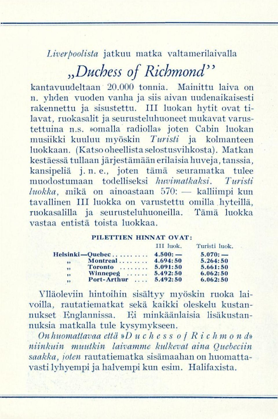 (Katso oheellistaselostusvihkosta). Matkan kestäessä tullaan järjestämäänerilaisia huveja,tanssia, kansipeliä j. n. e., joten tämä seuramatka tulee muodostumaan todelliseksi huvimatkaksi.