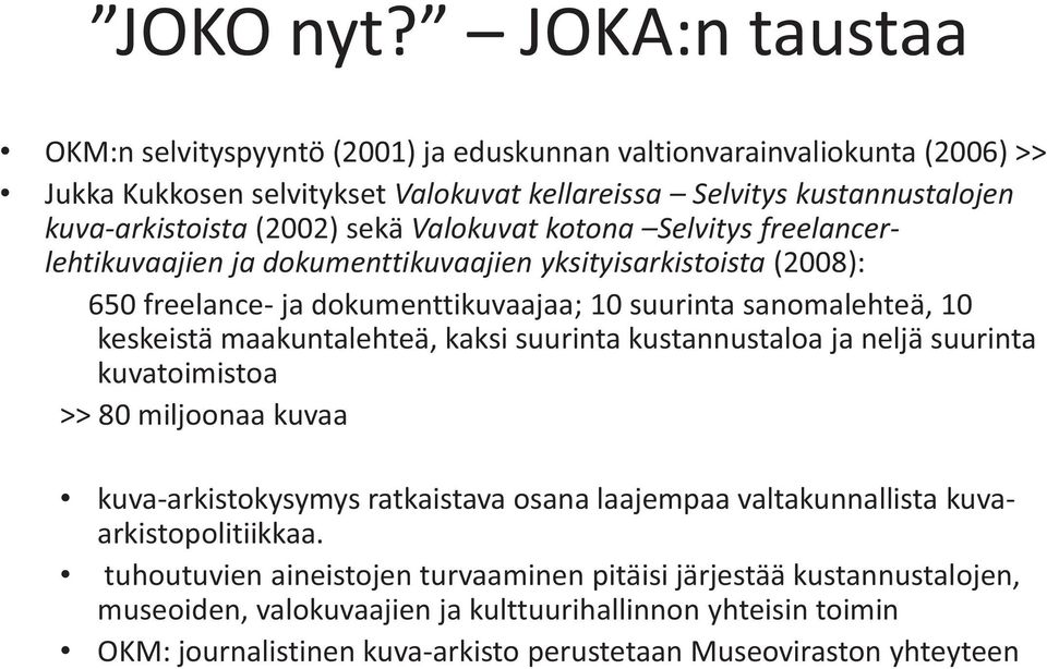 sekä Valokuvat kotona Selvitys freelancerlehtikuvaajien ja dokumenttikuvaajien yksityisarkistoista (2008): 650 freelance- ja dokumenttikuvaajaa; 10 suurinta sanomalehteä, 10 keskeistä