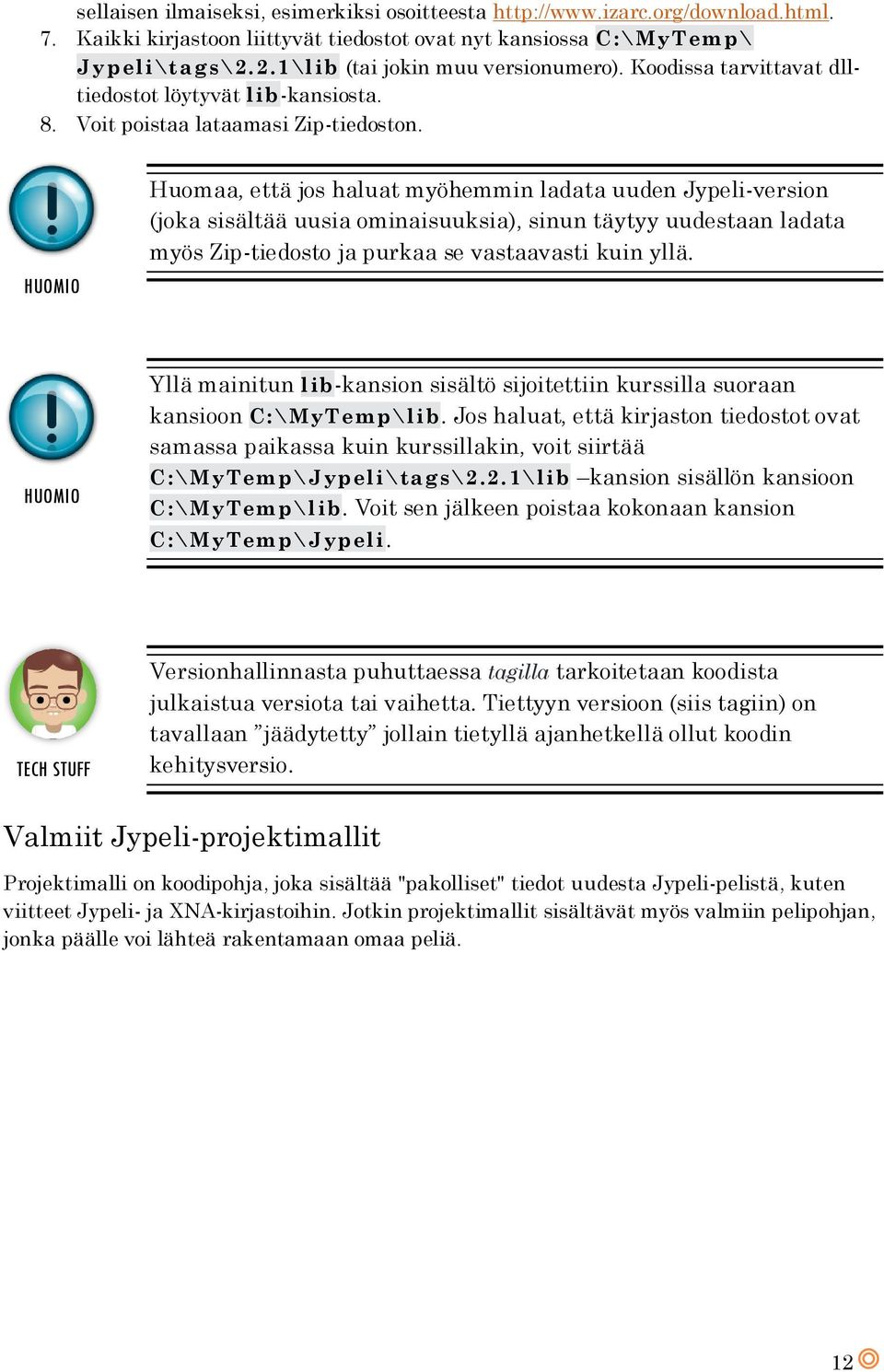 HUOMIO Huomaa, että jos haluat myöhemmin ladata uuden Jypeli-version (joka sisältää uusia ominaisuuksia), sinun täytyy uudestaan ladata myös Zip-tiedosto ja purkaa se vastaavasti kuin yllä.