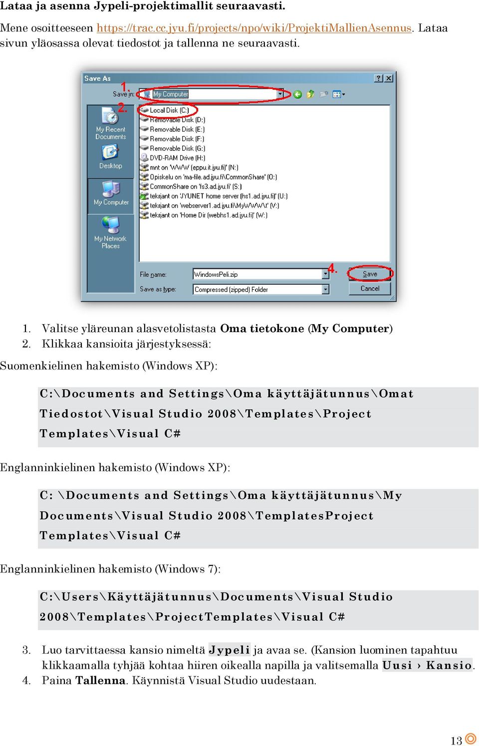 Klikkaa kansioita järjestyksessä: Suomenkielinen hakemisto (Windows XP): C:\Documents and Settings \Oma käyttäjätunnus \Omat Tiedostot\Visual Studio 2008\Templates\Project Templates\Visual C#
