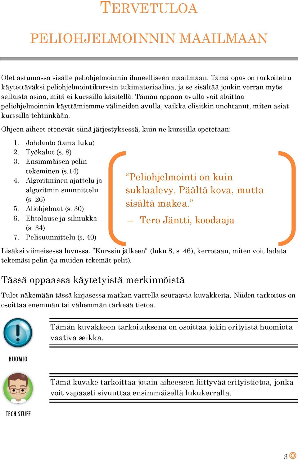 Tämän oppaan avulla voit aloittaa peliohjelmoinnin käyttämiemme välineiden avulla, vaikka olisitkin unohtanut, miten asiat kurssilla tehtiinkään.