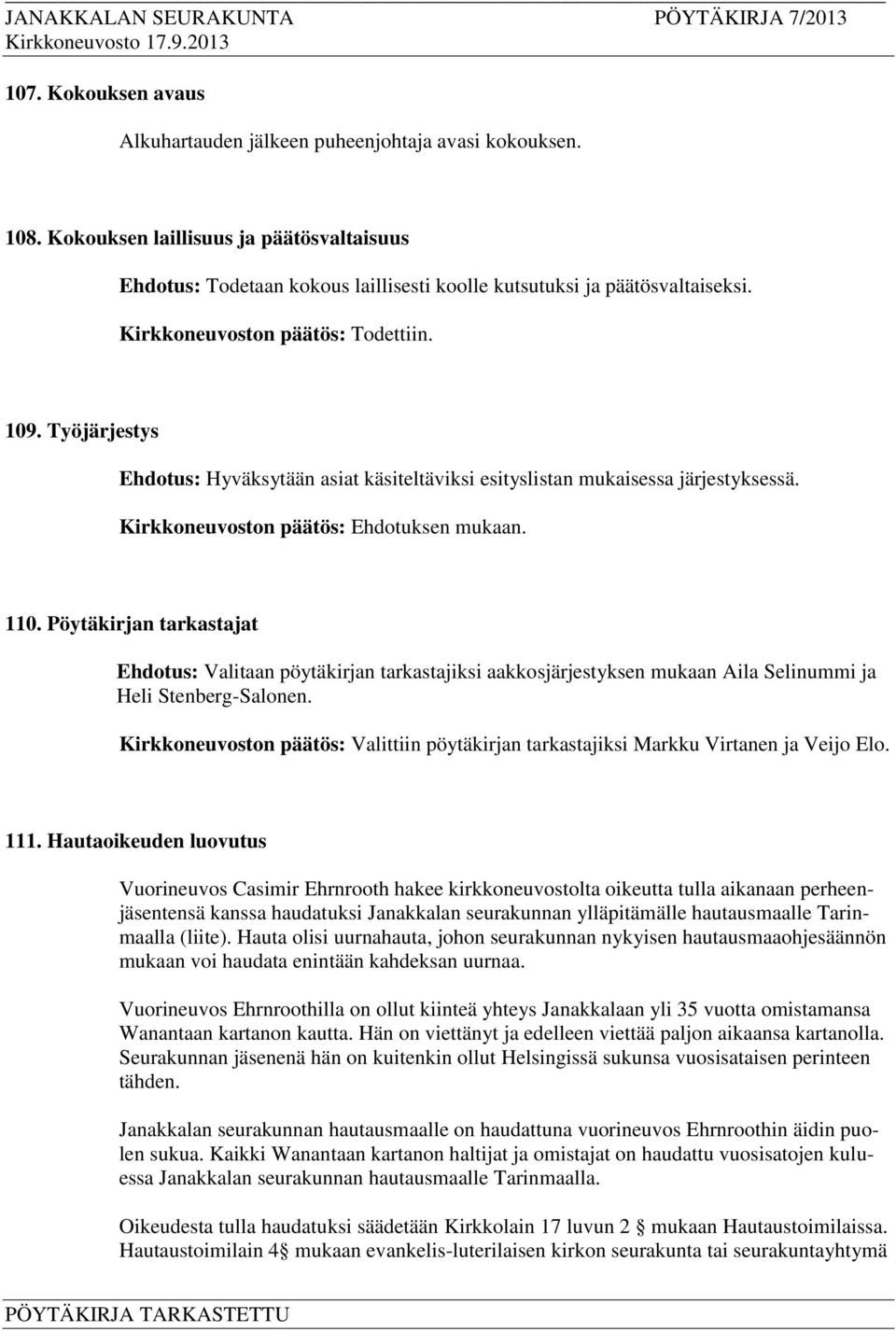 Pöytäkirjan tarkastajat Ehdotus: Valitaan pöytäkirjan tarkastajiksi aakkosjärjestyksen mukaan Aila Selinummi ja Heli Stenberg-Salonen.
