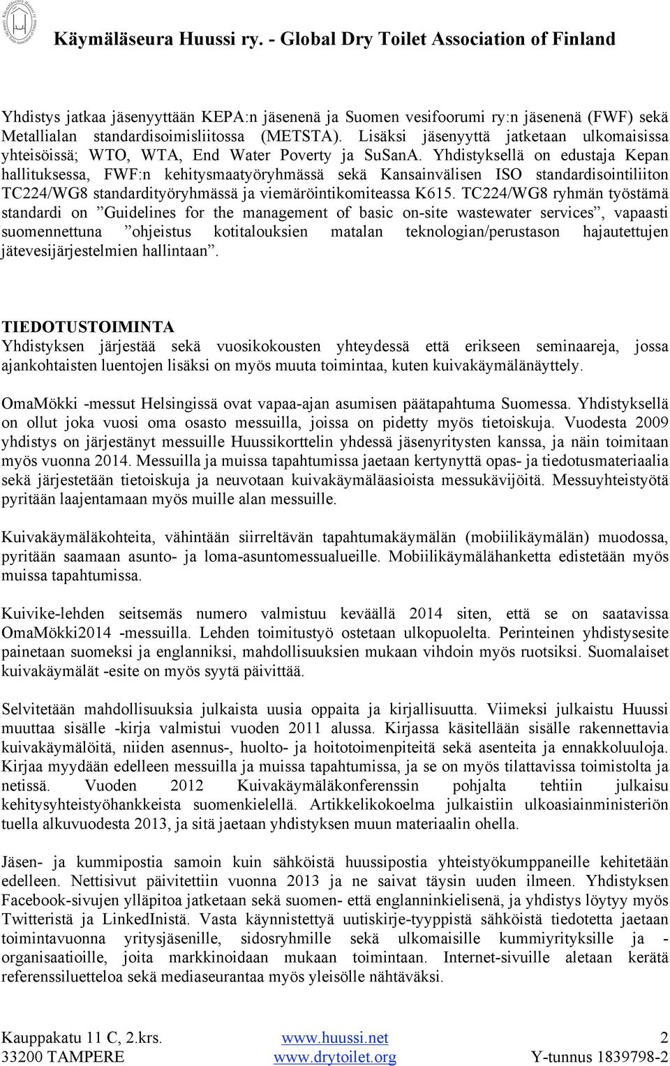 Yhdistyksellä on edustaja Kepan hallituksessa, FWF:n kehitysmaatyöryhmässä sekä Kansainvälisen ISO standardisointiliiton TC224/WG8 standardityöryhmässä ja viemäröintikomiteassa K615.