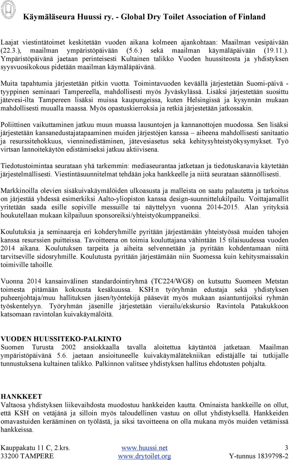 Muita tapahtumia järjestetään pitkin vuotta. Toimintavuoden keväällä järjestetään Suomi-päivä - tyyppinen seminaari Tampereella, mahdollisesti myös Jyväskylässä.