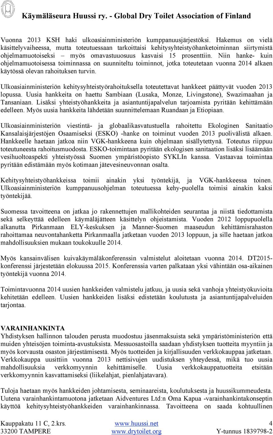 Niin hanke- kuin ohjelmamuotoisessa toiminnassa on suunniteltu toiminnot, jotka toteutetaan vuonna 2014 alkaen käytössä olevan rahoituksen turvin.