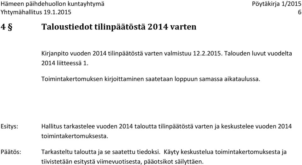 Hallitus tarkastelee vuoden 2014 taloutta tilinpäätöstä varten ja keskustelee vuoden 2014 toimintakertomuksesta.