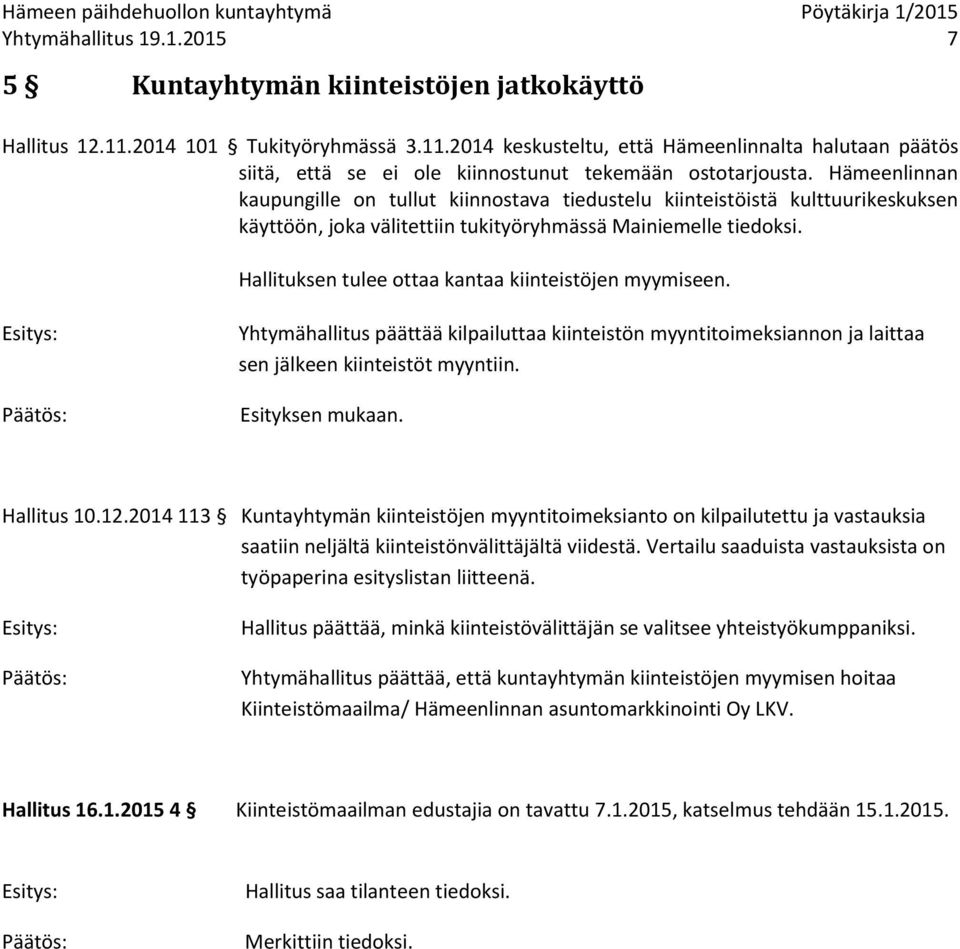 Hallituksen tulee ottaa kantaa kiinteistöjen myymiseen. Yhtymähallitus päättää kilpailuttaa kiinteistön myyntitoimeksiannon ja laittaa sen jälkeen kiinteistöt myyntiin. Esityksen mukaan. Hallitus 10.