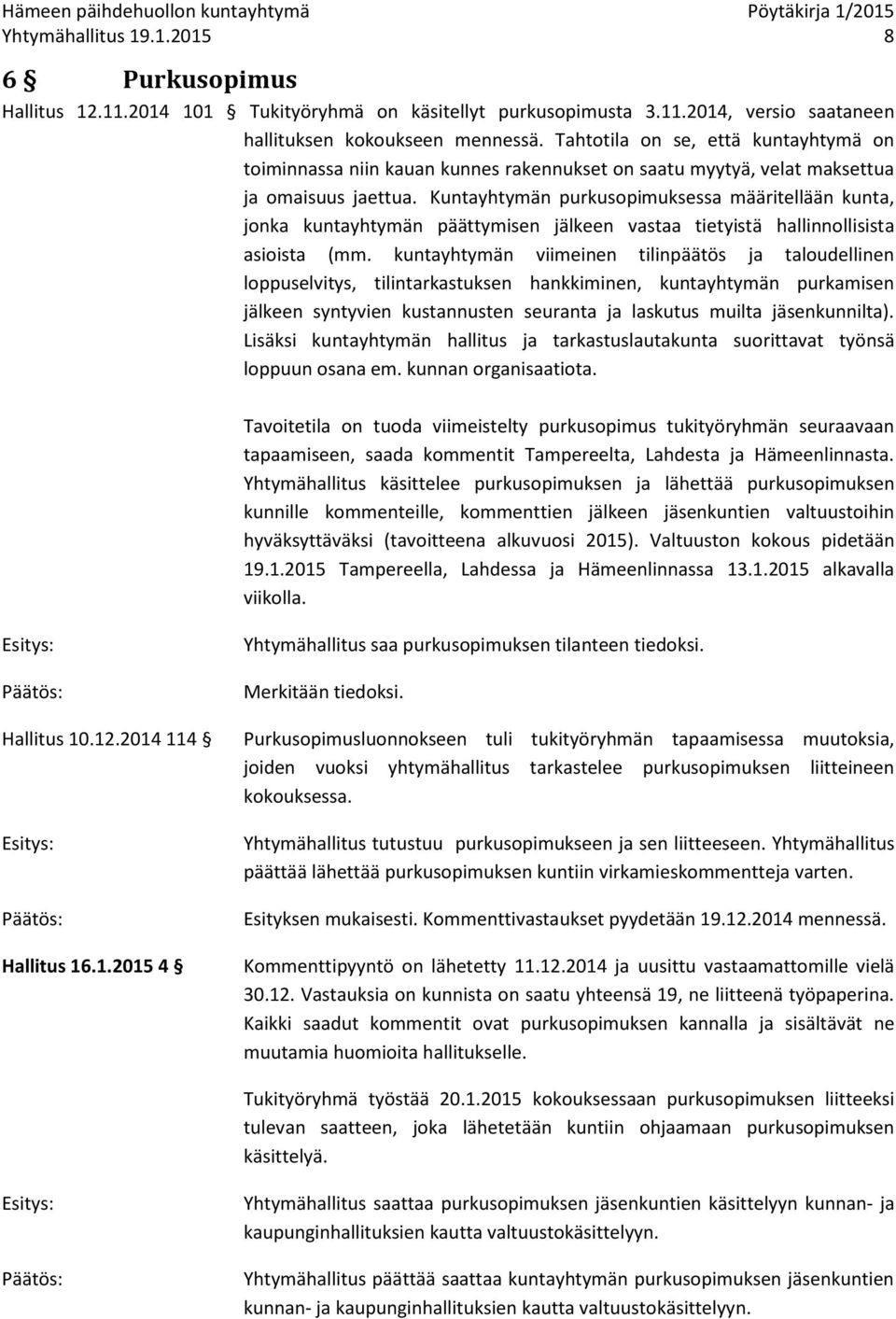 Kuntayhtymän purkusopimuksessa määritellään kunta, jonka kuntayhtymän päättymisen jälkeen vastaa tietyistä hallinnollisista asioista (mm.