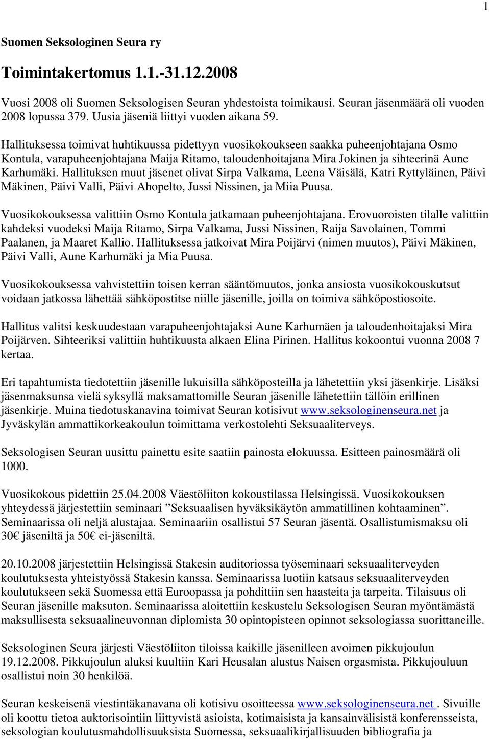 Hallituksessa toimivat huhtikuussa pidettyyn vuosikokoukseen saakka puheenjohtajana Osmo Kontula, varapuheenjohtajana Maija Ritamo, taloudenhoitajana Mira Jokinen ja sihteerinä Aune Karhumäki.