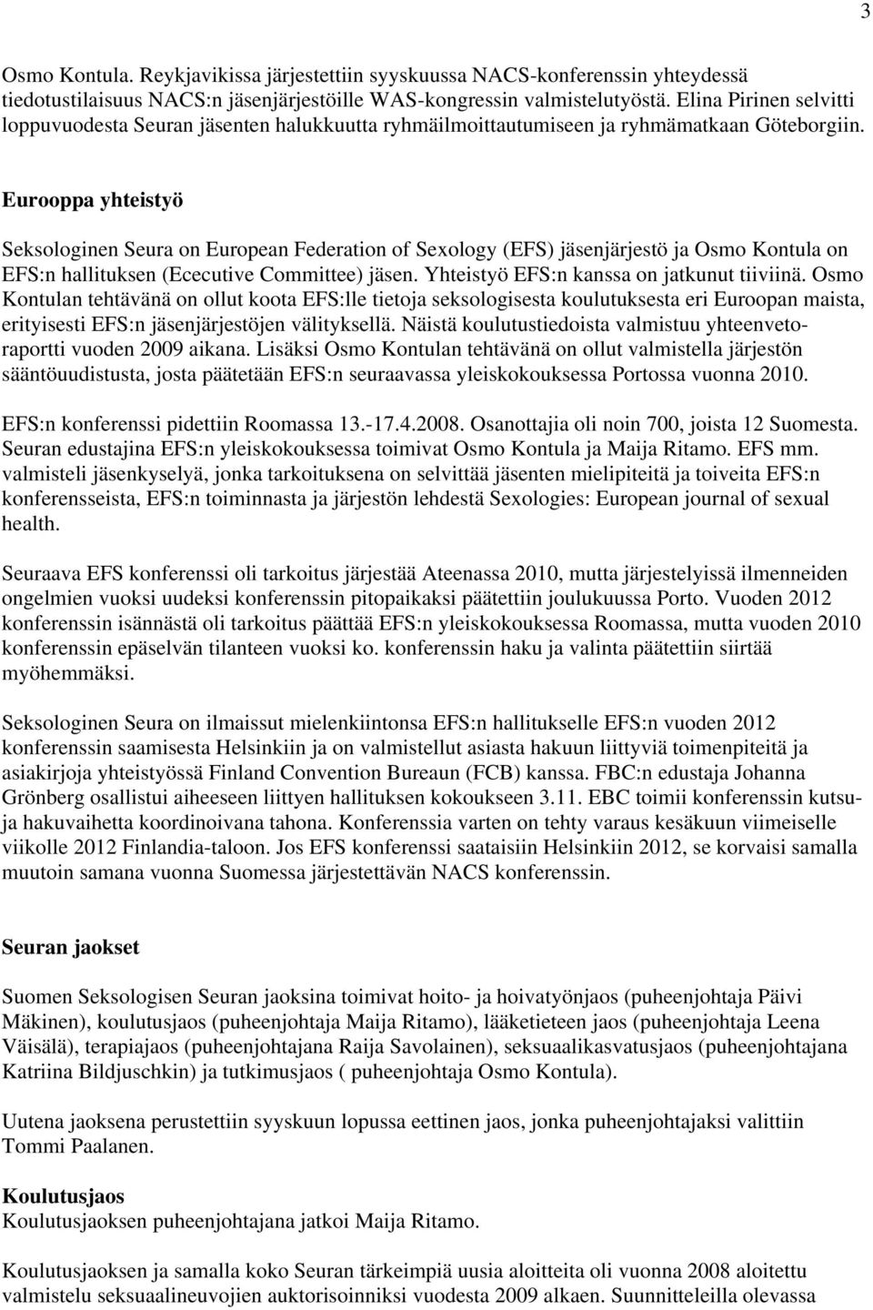 Eurooppa yhteistyö Seksologinen Seura on European Federation of Sexology (EFS) jäsenjärjestö ja Osmo Kontula on EFS:n hallituksen (Ececutive Committee) jäsen.