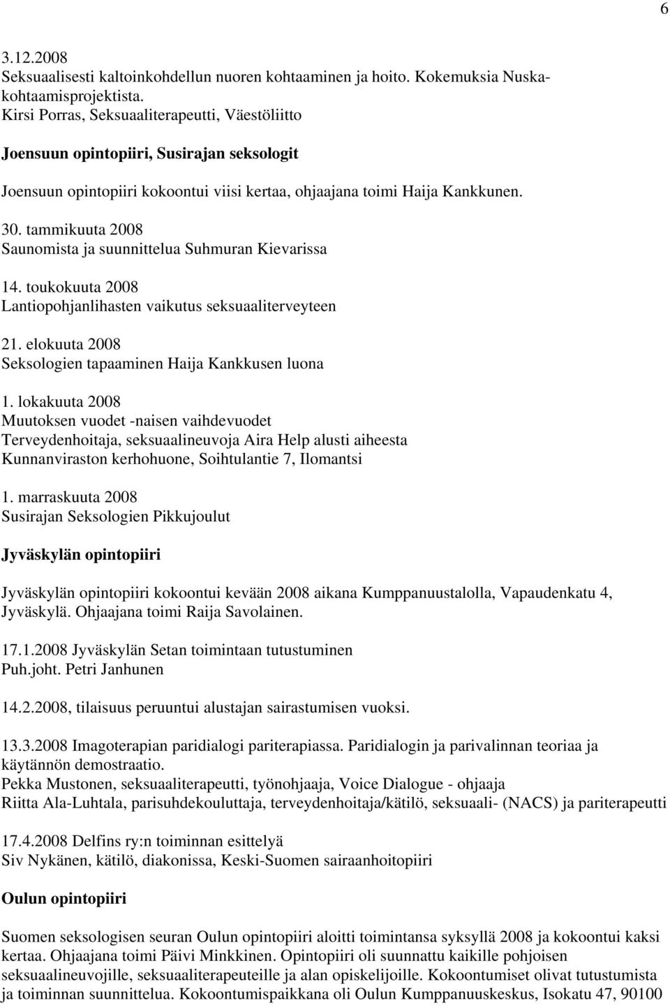 tammikuuta 2008 Saunomista ja suunnittelua Suhmuran Kievarissa 14. toukokuuta 2008 Lantiopohjanlihasten vaikutus seksuaaliterveyteen 21. elokuuta 2008 Seksologien tapaaminen Haija Kankkusen luona 1.