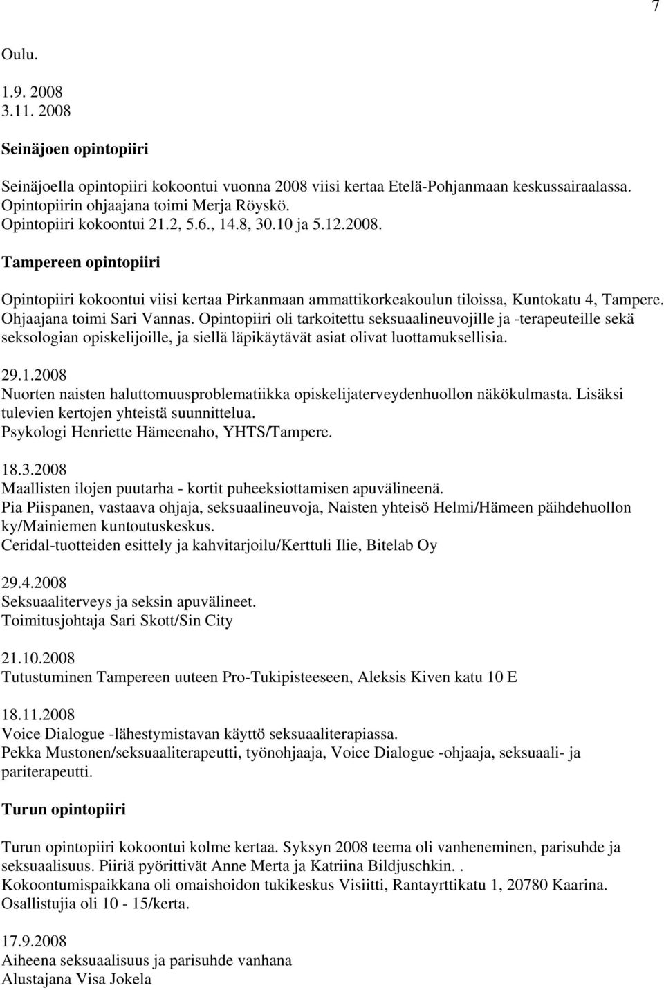 Ohjaajana toimi Sari Vannas. Opintopiiri oli tarkoitettu seksuaalineuvojille ja -terapeuteille sekä seksologian opiskelijoille, ja siellä läpikäytävät asiat olivat luottamuksellisia. 29.1.