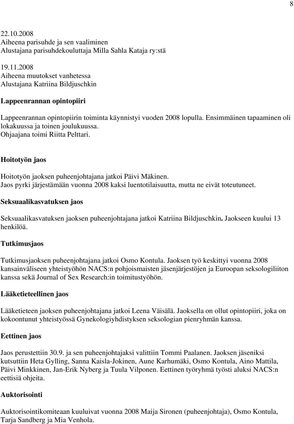 Ensimmäinen tapaaminen oli lokakuussa ja toinen joulukuussa. Ohjaajana toimi Riitta Pelttari. Hoitotyön jaos Hoitotyön jaoksen puheenjohtajana jatkoi Päivi Mäkinen.