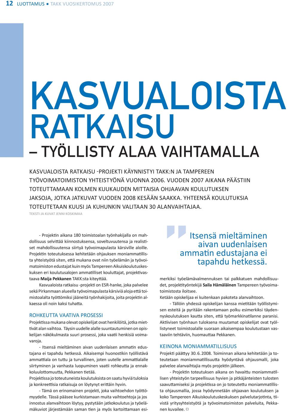 Yhteensä koulutuksia toteutetaan kuusi ja kuhunkin valitaan 30 alanvaihtajaa.