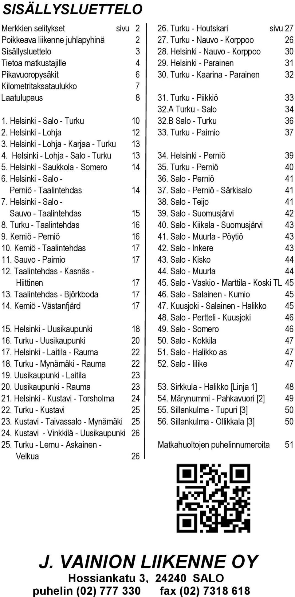 A Turku - Salo 34 1. Helsinki - Salo - Turku 10 32.B Salo - Turku 36 2. Helsinki - Lohja 12 33. Turku - Paimio 37 3. Helsinki - Lohja - Karjaa - Turku 13 4. Helsinki - Lohja - Salo - Turku 13 34.