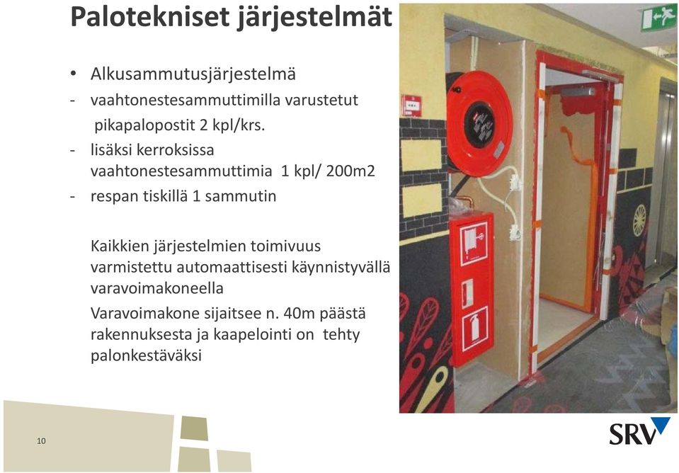 lisäksi kerroksissa vaahtonestesammuttimia 1 kpl/ 200m2 respan tiskillä 1 sammutin Kaikkien