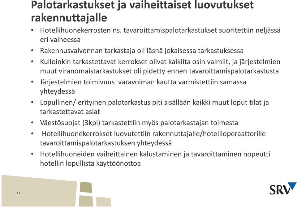 järjestelmien muut viranomaistarkastukset oli pidetty ennen tavaroittamispalotarkastusta Järjestelmien toimivuus varavoiman kautta varmistettiin samassa yhteydessä Lopullinen/ erityinen palotarkastus