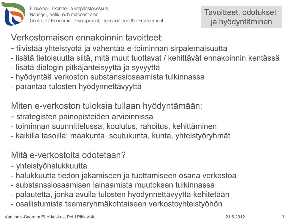 painopisteiden arvioinnissa - toiminnan suunnittelussa, koulutus, rahoitus, kehittäminen - kaikilla tasoilla; maakunta, seutukunta, kunta, yhteistyöryhmät Mitä e-verkostolta odotetaan?