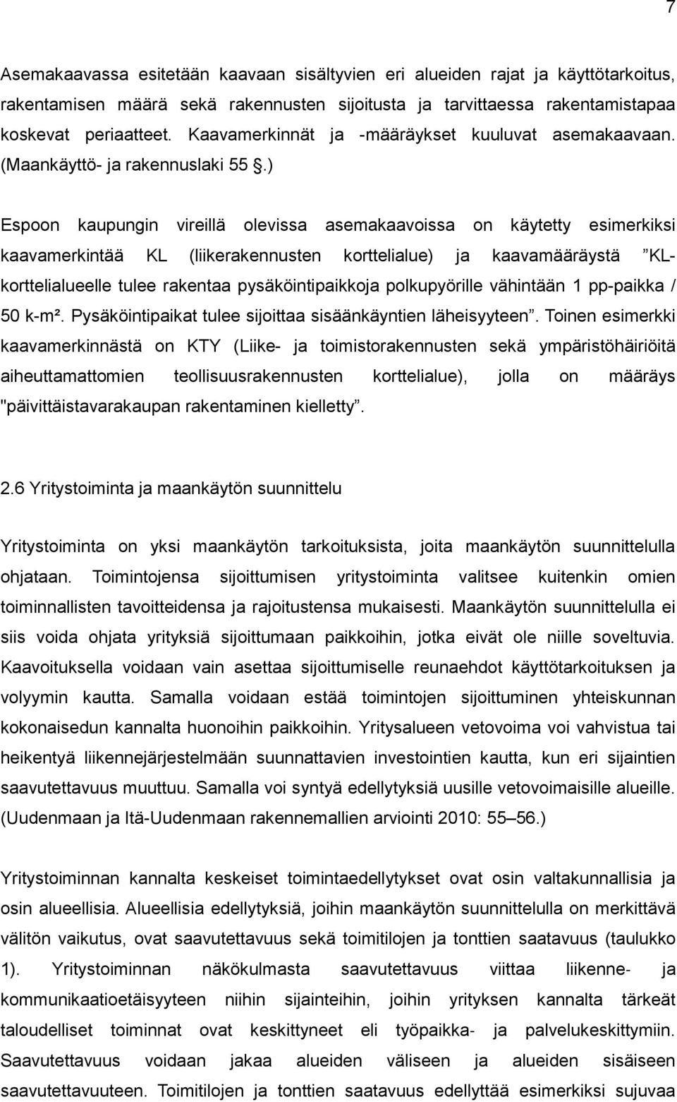 ) Espoon kaupungin vireillä olevissa asemakaavoissa on käytetty esimerkiksi kaavamerkintää KL (liikerakennusten korttelialue) ja kaavamääräystä KLkorttelialueelle tulee rakentaa pysäköintipaikkoja