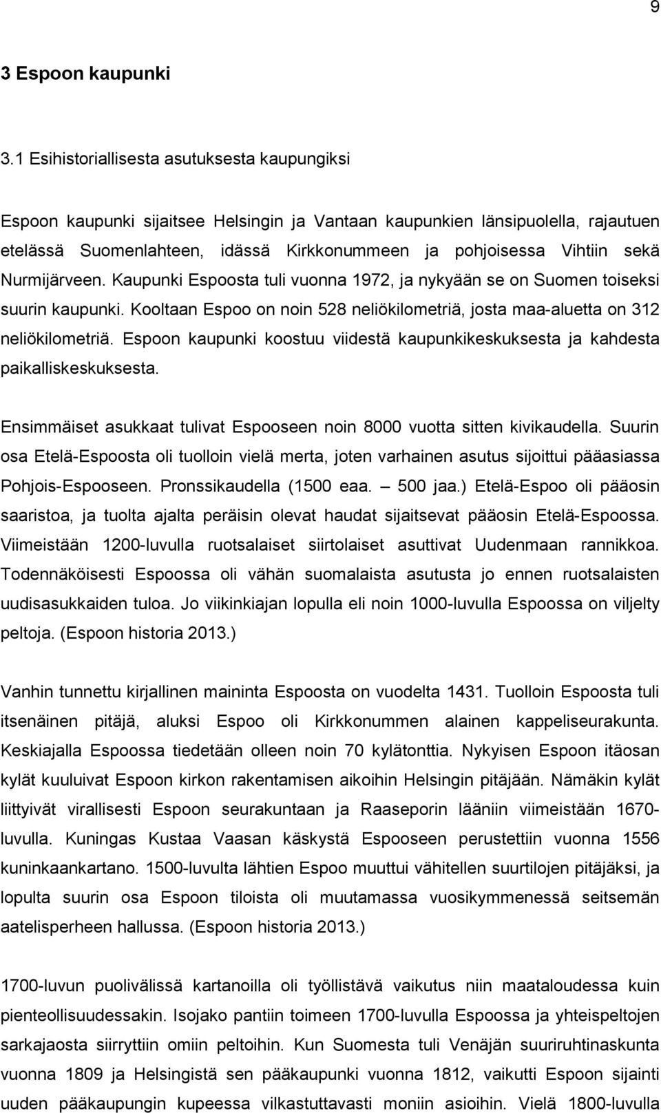 sekä Nurmijärveen. Kaupunki Espoosta tuli vuonna 1972, ja nykyään se on Suomen toiseksi suurin kaupunki. Kooltaan Espoo on noin 528 neliökilometriä, josta maa-aluetta on 312 neliökilometriä.