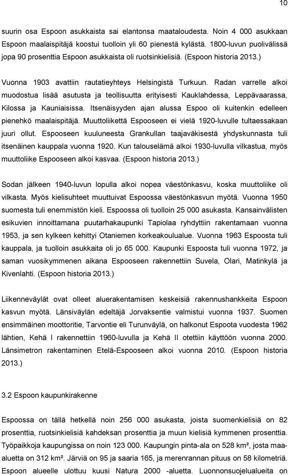 Radan varrelle alkoi muodostua lisää asutusta ja teollisuutta erityisesti Kauklahdessa, Leppävaarassa, Kilossa ja Kauniaisissa.