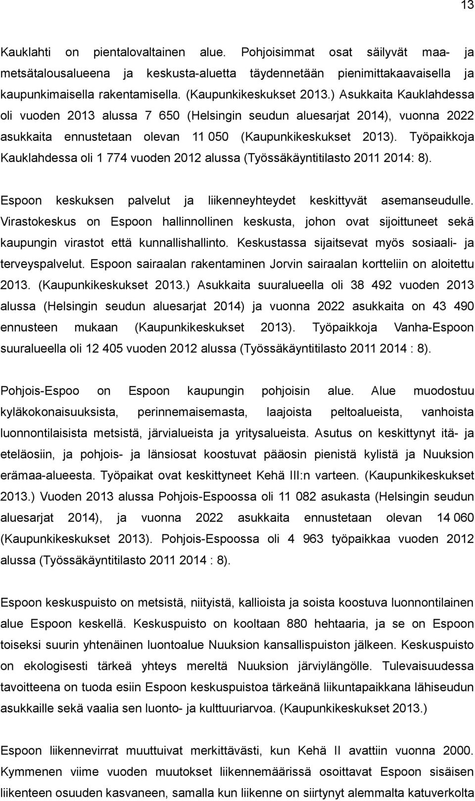 Työpaikkoja Kauklahdessa oli 1 774 vuoden 2012 alussa (Työssäkäyntitilasto 2011 2014: 8). Espoon keskuksen palvelut ja liikenneyhteydet keskittyvät asemanseudulle.