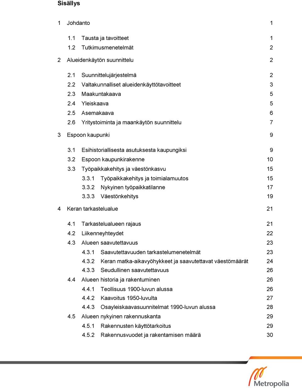 2 Espoon kaupunkirakenne 10 3.3 Työpaikkakehitys ja väestönkasvu 15 3.3.1 Työpaikkakehitys ja toimialamuutos 15 3.3.2 Nykyinen työpaikkatilanne 17 3.3.3 Väestönkehitys 19 4 Keran tarkastelualue 21 4.