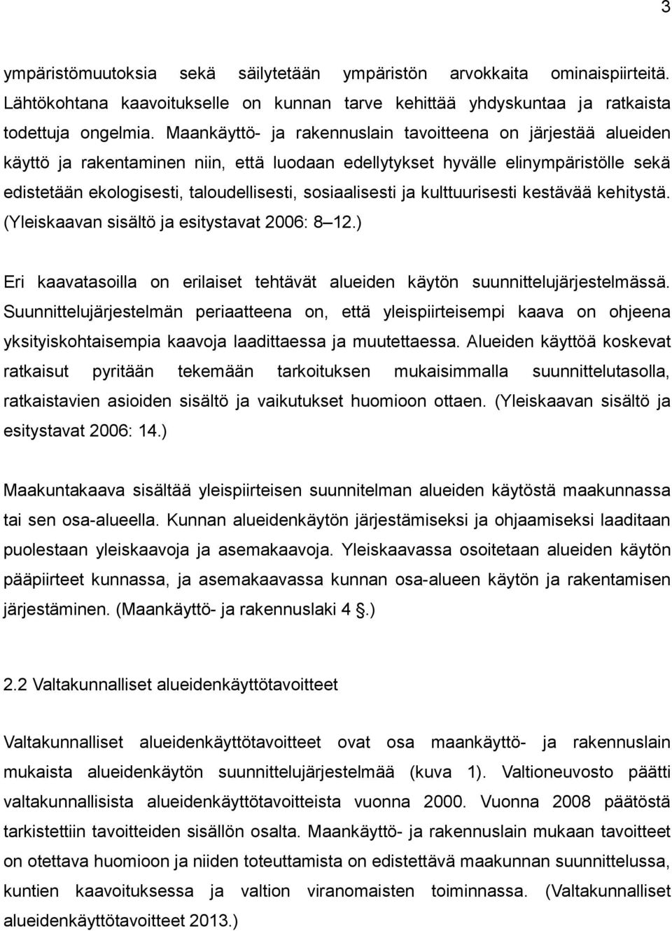 sosiaalisesti ja kulttuurisesti kestävää kehitystä. (Yleiskaavan sisältö ja esitystavat 2006: 8 12.) Eri kaavatasoilla on erilaiset tehtävät alueiden käytön suunnittelujärjestelmässä.