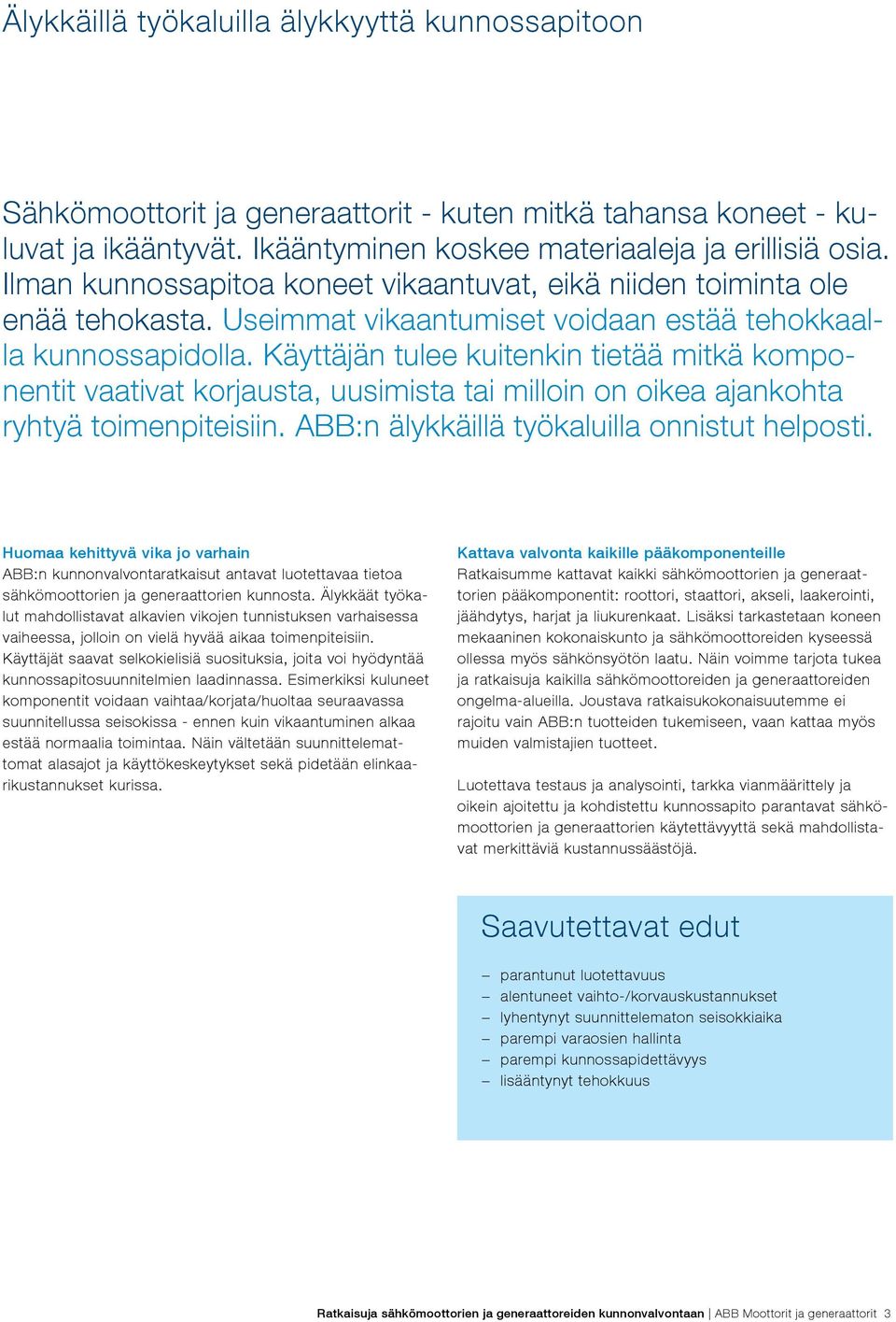 Käyttäjän tulee kuitenkin tietää mitkä komponentit vaativat korjausta, uusimista tai milloin on oikea ajankohta ryhtyä toimenpiteisiin. ABB:n älykkäillä työkaluilla onnistut helposti.