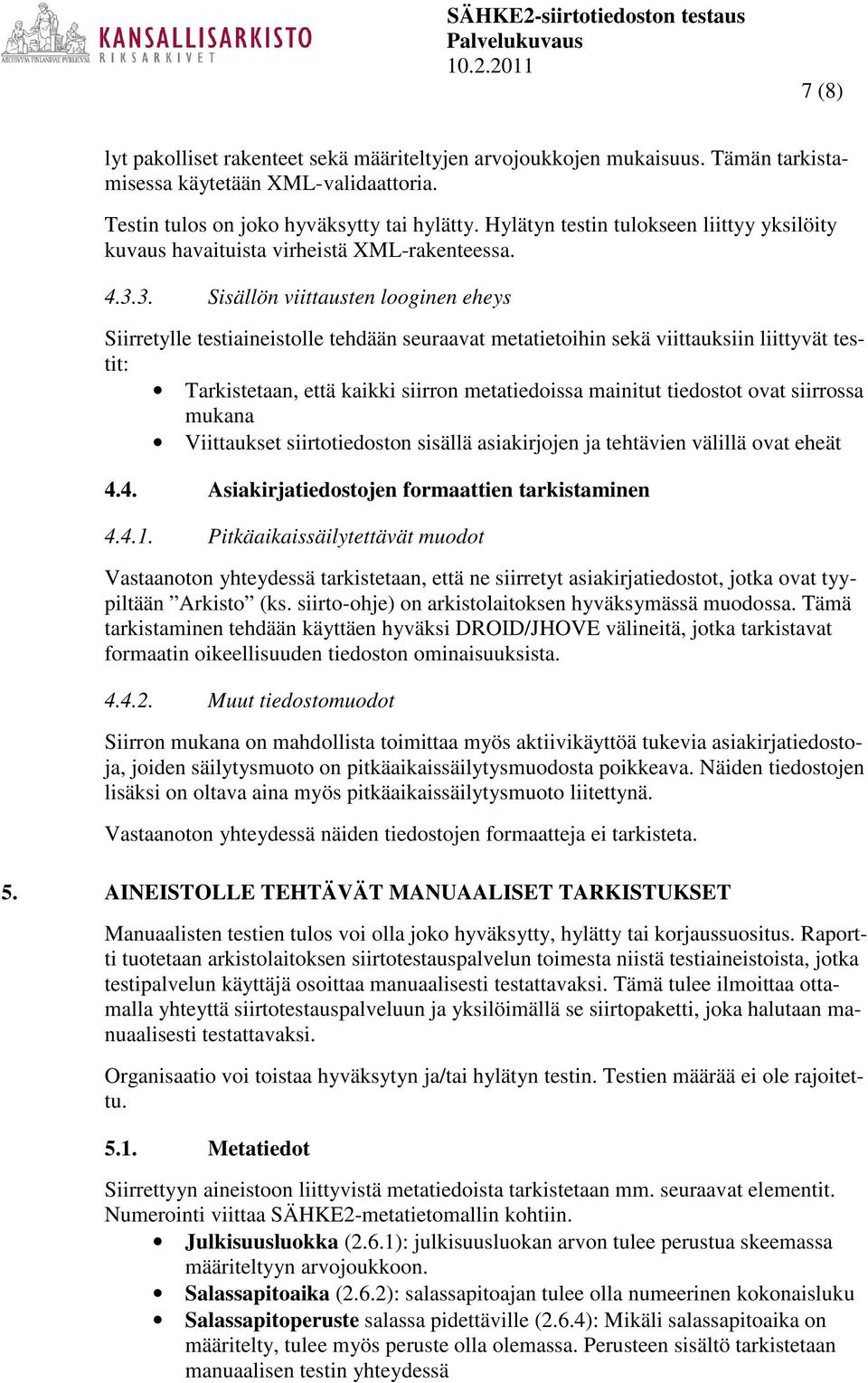 3. Sisällön viittausten looginen eheys Siirretylle testiaineistolle tehdään seuraavat metatietoihin sekä viittauksiin liittyvät testit: Tarkistetaan, että kaikki siirron metatiedoissa mainitut