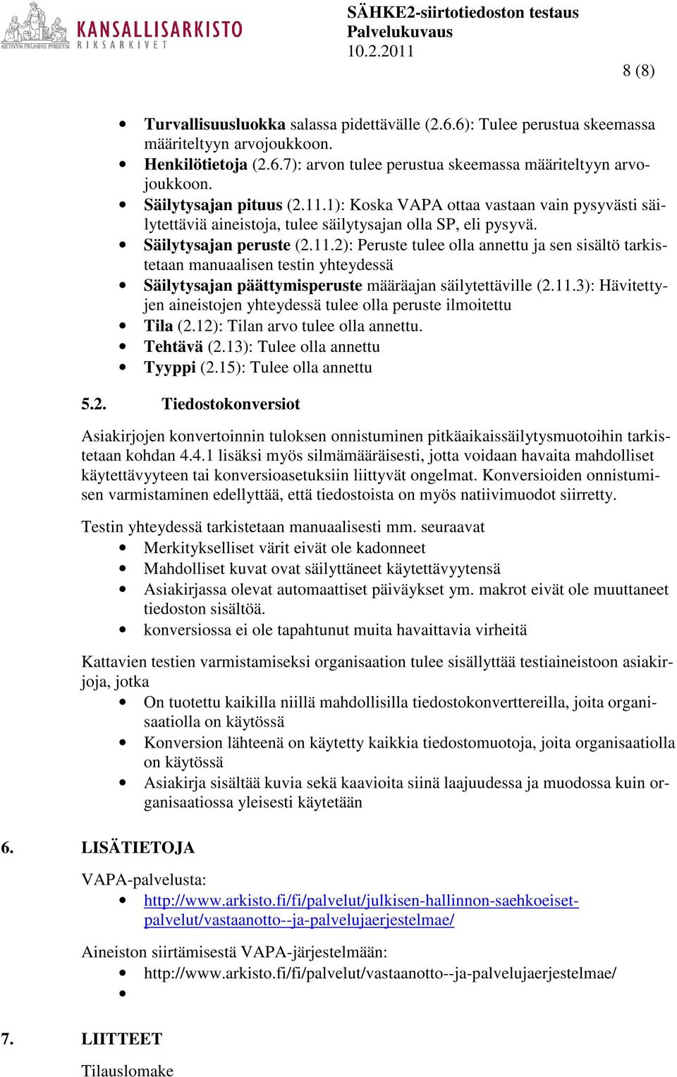 11.3): Hävitettyjen aineistojen yhteydessä tulee olla peruste ilmoitettu Tila (2.12): Tilan arvo tulee olla annettu. Tehtävä (2.13): Tulee olla annettu Tyyppi (2.15): Tulee olla annettu 5.2. Tiedostokonversiot Asiakirjojen konvertoinnin tuloksen onnistuminen pitkäaikaissäilytysmuotoihin tarkistetaan kohdan.