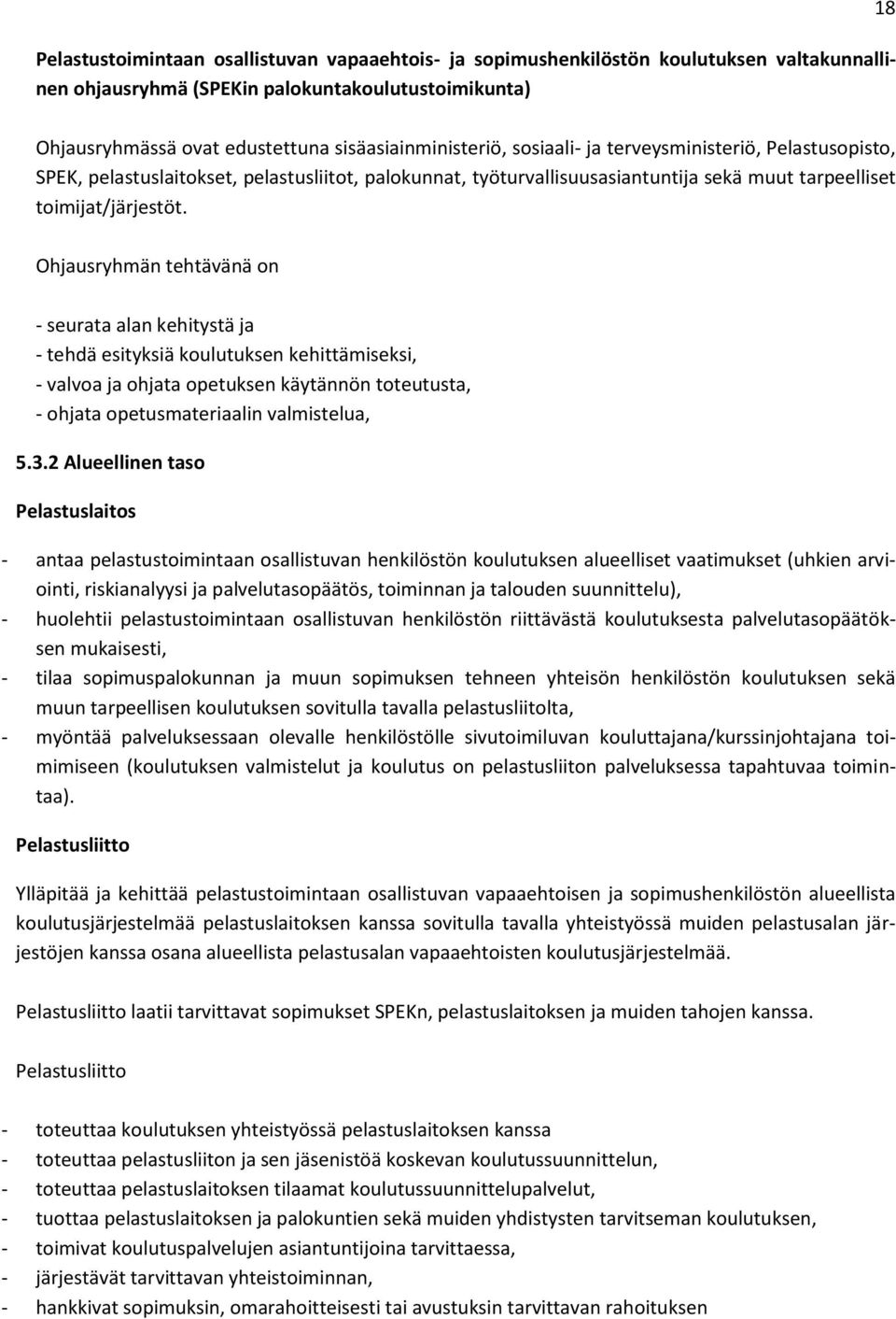 Ohjausryhmän tehtävänä on - seurata alan kehitystä ja - tehdä esityksiä koulutuksen kehittämiseksi, - valvoa ja ohjata opetuksen käytännön toteutusta, - ohjata opetusmateriaalin valmistelua, 5.3.