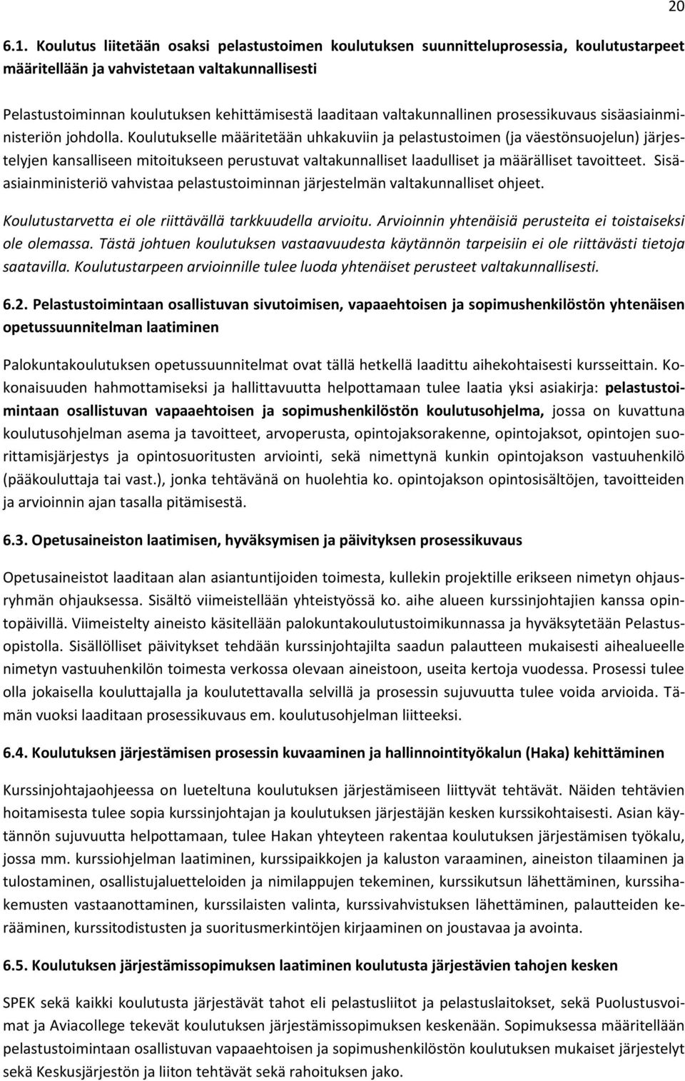 Koulutukselle määritetään uhkakuviin ja pelastustoimen (ja väestönsuojelun) järjestelyjen kansalliseen mitoitukseen perustuvat valtakunnalliset laadulliset ja määrälliset tavoitteet.