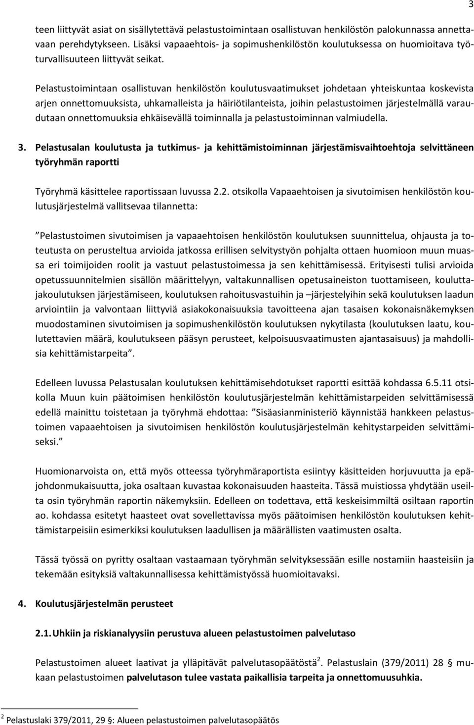 3 Pelastustoimintaan osallistuvan henkilöstön koulutusvaatimukset johdetaan yhteiskuntaa koskevista arjen onnettomuuksista, uhkamalleista ja häiriötilanteista, joihin pelastustoimen järjestelmällä