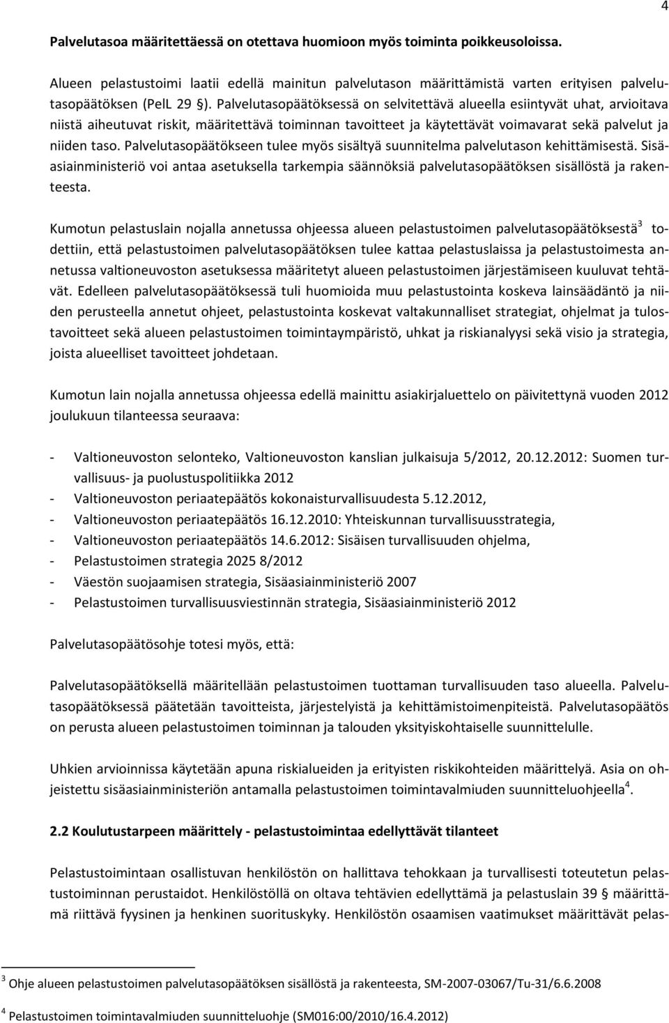 Palvelutasopäätöksessä on selvitettävä alueella esiintyvät uhat, arvioitava niistä aiheutuvat riskit, määritettävä toiminnan tavoitteet ja käytettävät voimavarat sekä palvelut ja niiden taso.