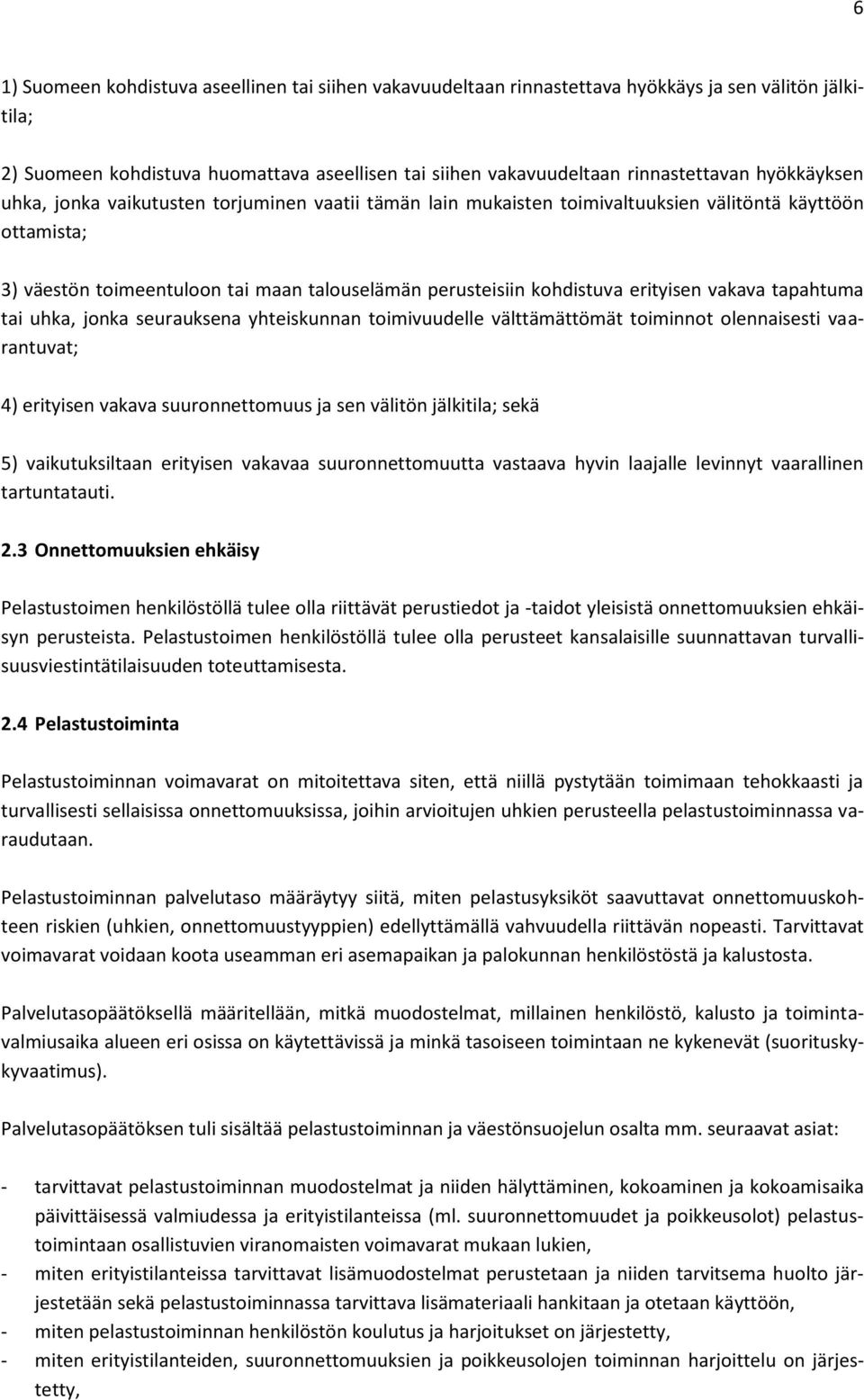 erityisen vakava tapahtuma tai uhka, jonka seurauksena yhteiskunnan toimivuudelle välttämättömät toiminnot olennaisesti vaarantuvat; 4) erityisen vakava suuronnettomuus ja sen välitön jälkitila; sekä