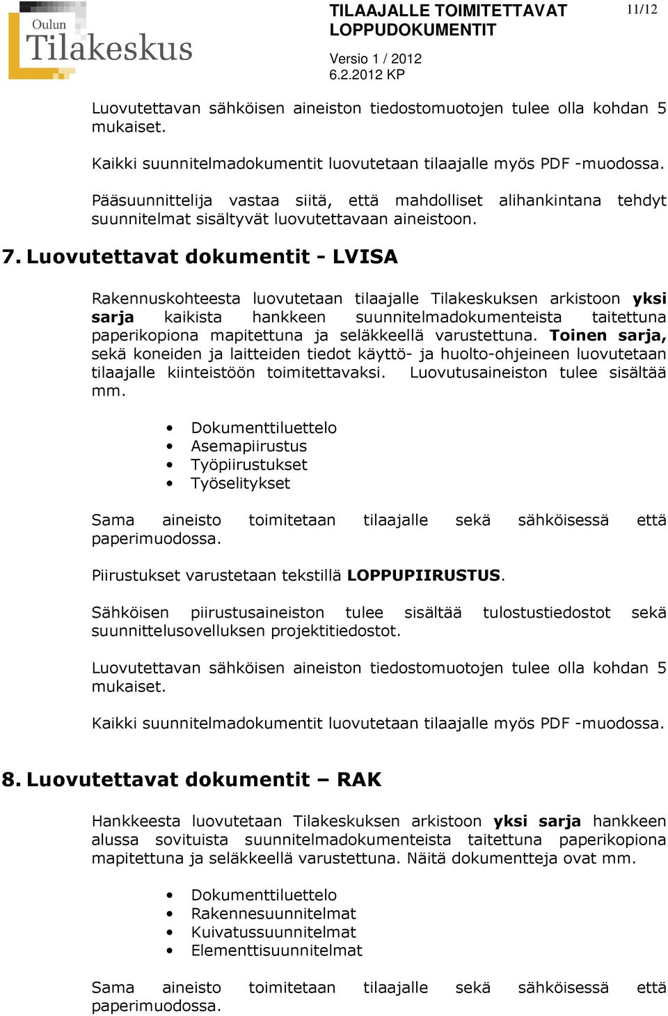 Luovutettavat dokumentit - LVISA Rakennuskohteesta luovutetaan tilaajalle Tilakeskuksen arkistoon yksi sarja kaikista hankkeen suunnitelmadokumenteista taitettuna paperikopiona mapitettuna ja