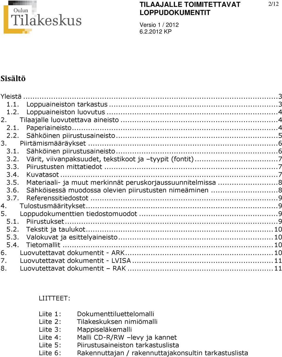 .. 8 3.6. Sähköisessä muodossa olevien piirustusten nimeäminen... 8 3.7. Referenssitiedostot... 9 4. Tulostusmääritykset... 9 5. Loppudokumenttien tiedostomuodot... 9 5.1. Piirustukset... 9 5.2.