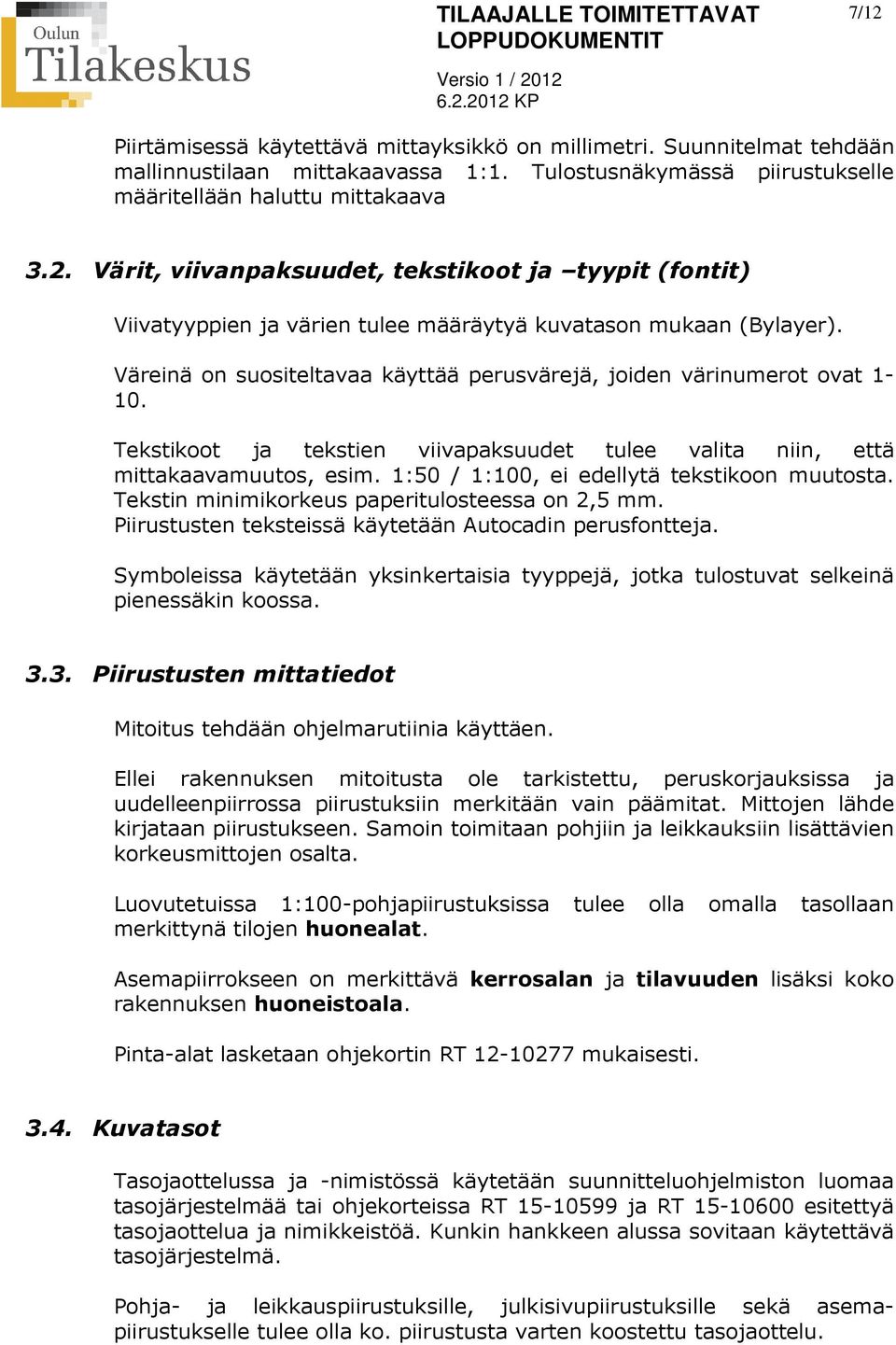 Väreinä on suositeltavaa käyttää perusvärejä, joiden värinumerot ovat 1-10. Tekstikoot ja tekstien viivapaksuudet tulee valita niin, että mittakaavamuutos, esim.