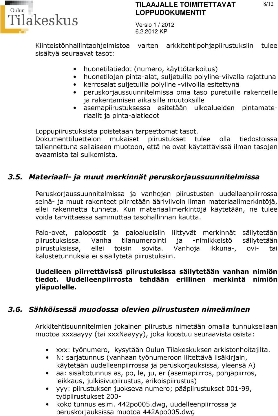 asemapiirustuksessa esitetään ulkoalueiden pintamate- riaalit ja pinta-alatiedot Loppupiirustuksista poistetaan tarpeettomat tasot.