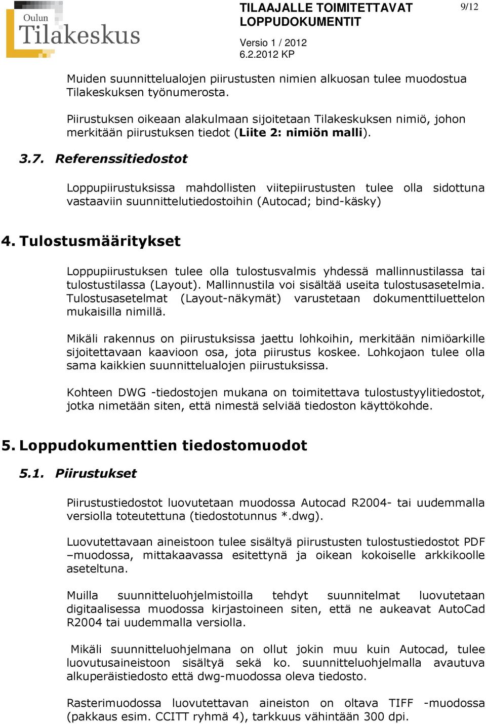 Referenssitiedostot TILAAJALLE TOIMITETTAVAT 9/12 Loppupiirustuksissa mahdollisten viitepiirustusten tulee olla sidottuna vastaaviin suunnittelutiedostoihin (Autocad; bind-käsky) 4.