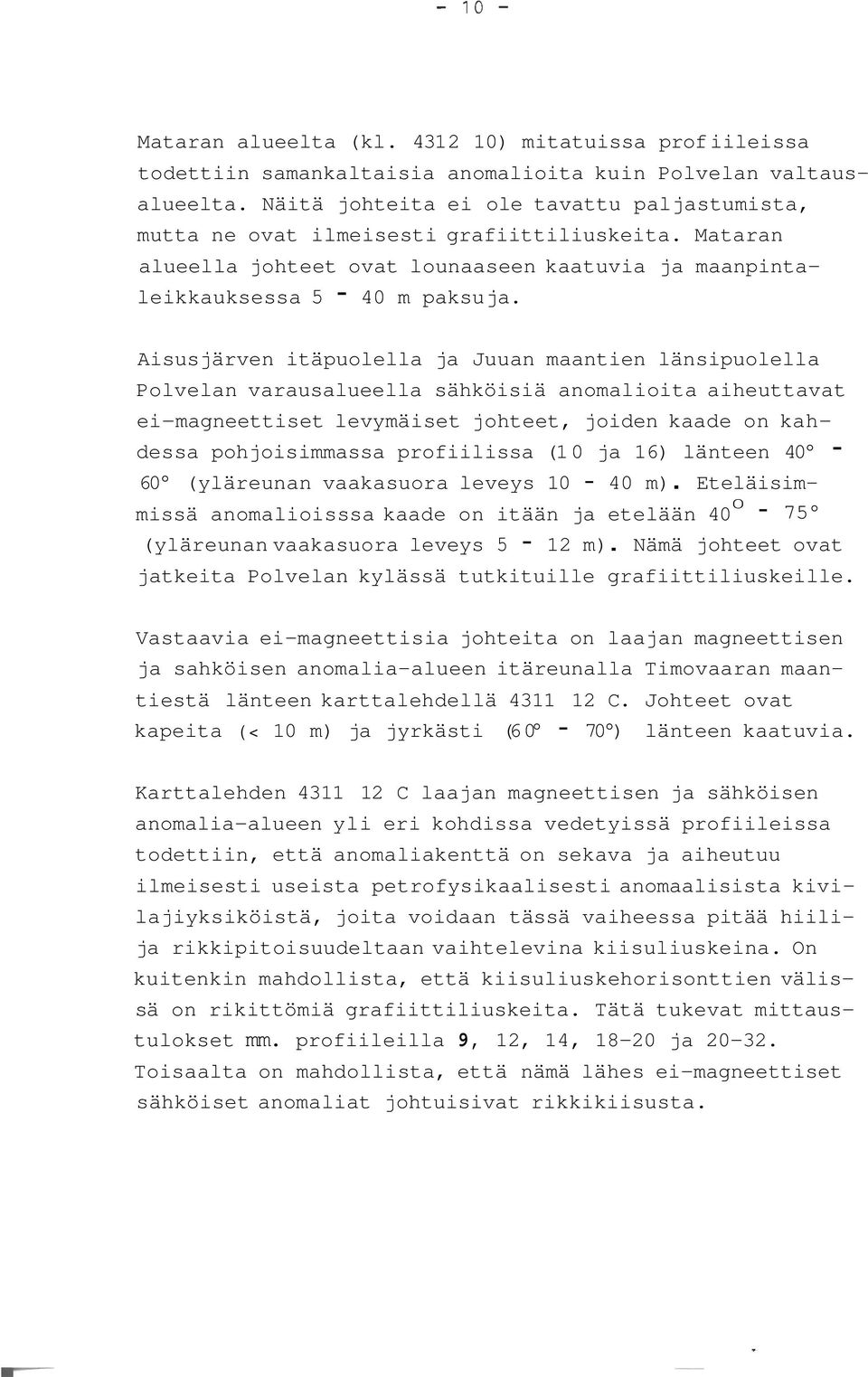 Aisusjärven itäpuolella ja Juuan maantien länsipuolella Polvelan varausalueella sähköisiä anomalioita aiheuttavat -magneettiset levymäiset johteet, joiden kaade on kahdessa pohjoisimmassa profiilissa