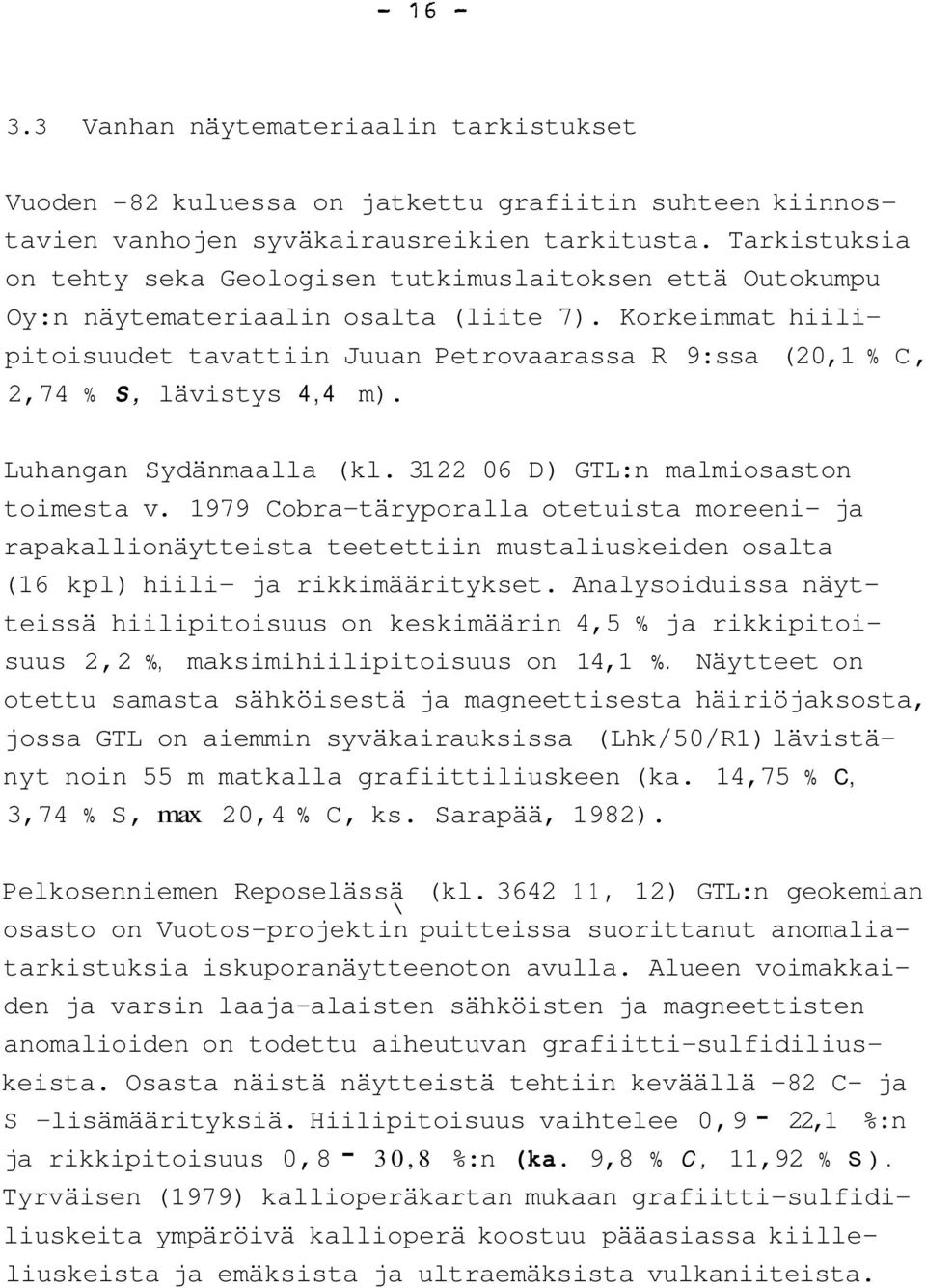 Korkmmat hiili- pitoisuudet tavattiin Juuan Petrovaarassa R 9:ssa (20,1 % C, 2,74 % S, lävistys 4,4 m). Luhangan Sydänmaalla (kl. 31 22 06 D) GTL:n malmiosaston toimesta v.