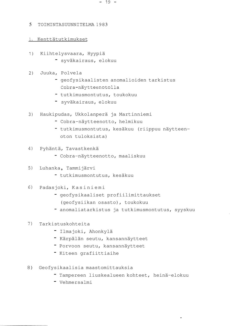 Martinniemi - Cobra-näytteenotto, helmikuu - tutkimusmontutus, kesäkuu (riippuu näytteenoton tuloksista) Pyhäntä, Tavastkenkä - Cobra-näytteenotto, maaliskuu Luhanka, Tammi järvi - tutkimusmontutus,