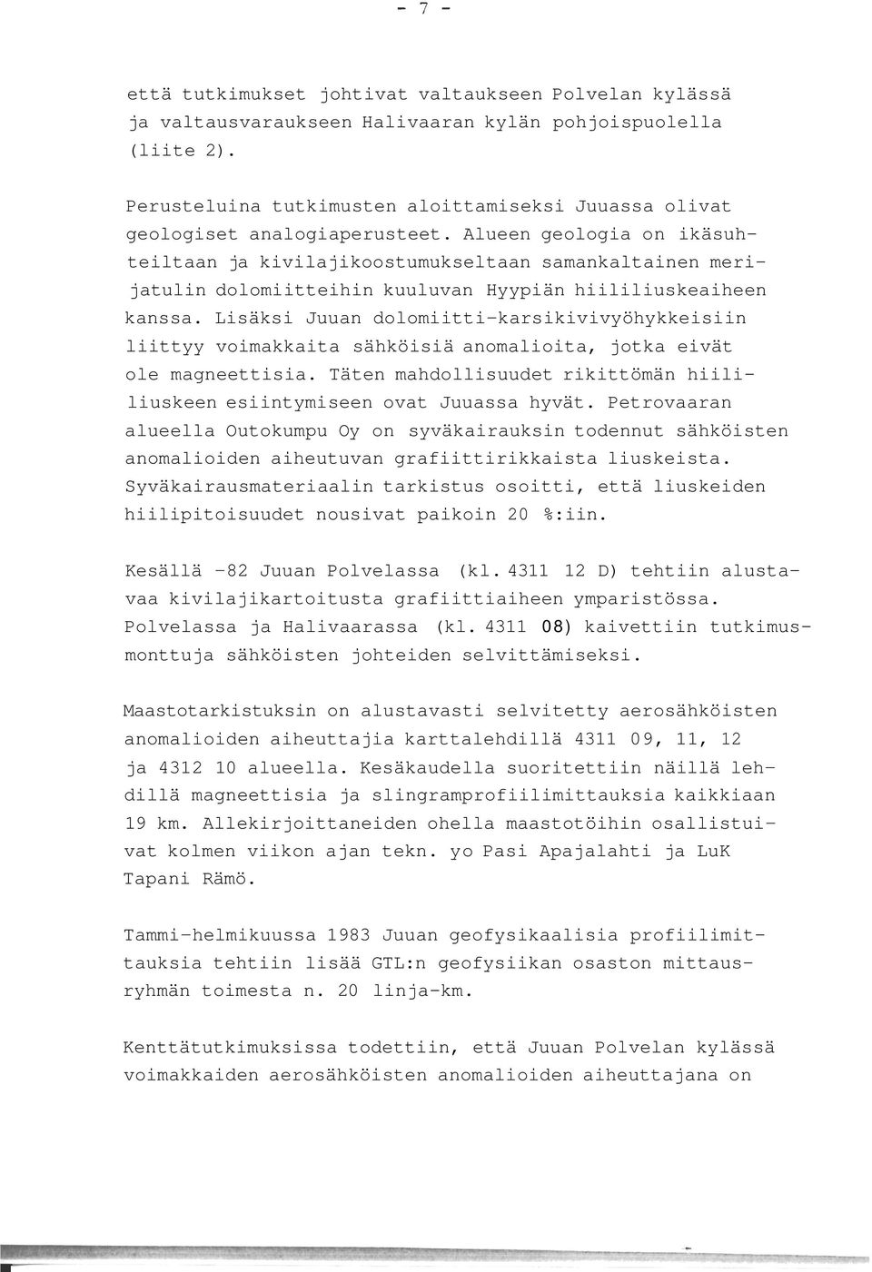 Alueen geologia on ikäsuhtltaan ja kivilajikoostumukseltaan samankaltainen merijatulin dolomiitthin kuuluvan Hyypiän hiililiuskeaiheen kanssa.