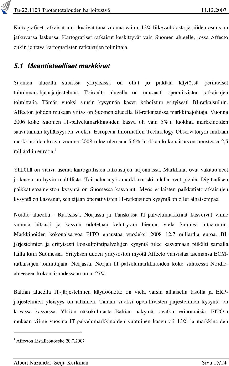 1 Maantieteelliset markkinat Suomen alueella suurissa yrityksissä on ollut jo pitkään käytössä perinteiset toiminnanohjausjärjestelmät.